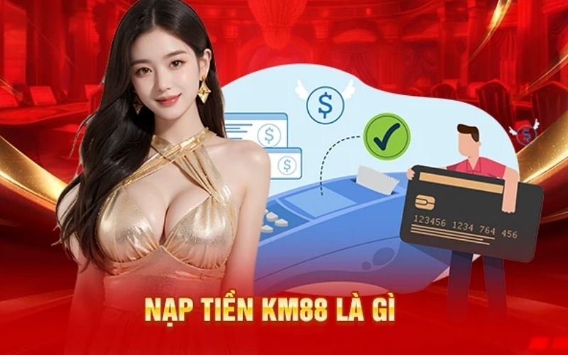 Lưu ý khi nạp tiền Km88